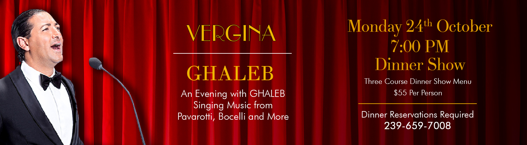 An Evening with GHALEB Singing Music from Pavarotti, Bocelli and More Monday 24th October 7:00 PM Dinner Show Three Course Dinner Show Menu $55 Per Person